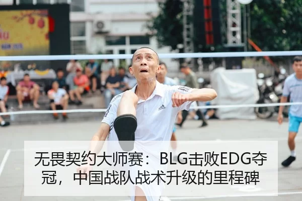 无畏契约大师赛：BLG击败EDG夺冠，中国战队战术升级的里程碑